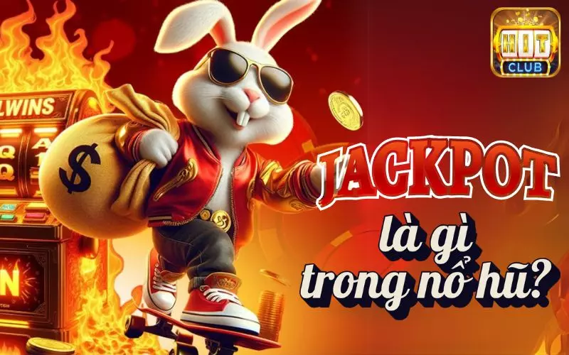 Hũ thưởng Jackpot siêu khủng trong nổ hũ
